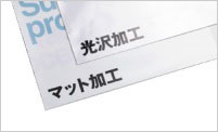 表面加工 印刷した表面を保護する加工です。耐久性や耐光性が向上します。